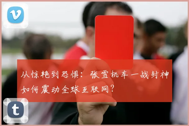 从惊艳到恐惧：张雪机车一战封神如何震动全球互联网？
