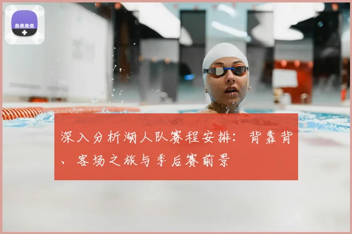 深入分析湖人队赛程安排:背靠背、客场之旅与季后赛前景