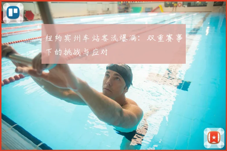 纽约宾州车站客流爆满:双重赛事下的挑战与应对