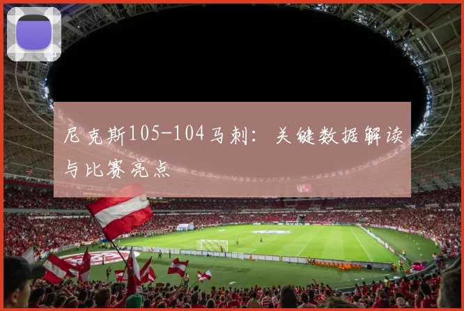 尼克斯105-104马刺:关键数据解读与比赛亮点