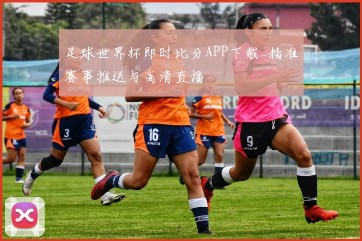 足球世界杯即时比分APP下载_精准赛事推送与高清直播
