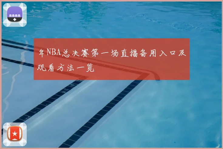 年NBA总决赛第一场直播备用入口及观看方法一览